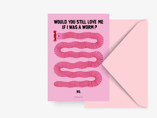"Would you still love me, if I was a worm?" PK typealive